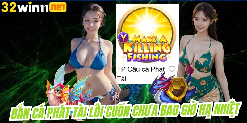 Bắn cá phát tài lôi cuốn chưa bao giờ hạ nhiệt