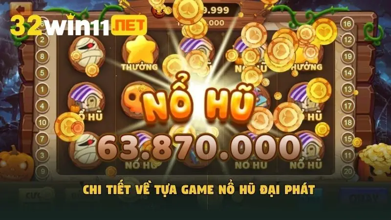 Chi tiết về tựa game nổ hũ Đại Phát