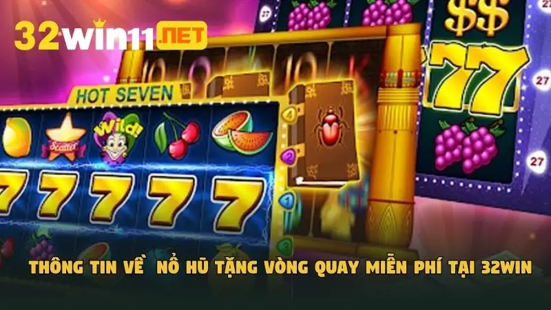 Thông tin về nổ hũ tặng vòng quay miễn phí tại 32Win